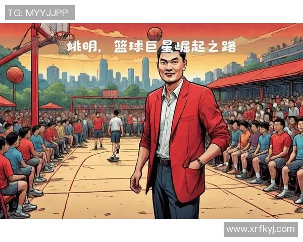 姚明领衔球队崛起之路展现中国篮球新辉煌